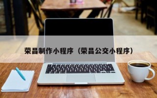 遂宁荣昌制作小程序（荣昌公交小程序）