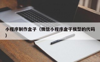 遂宁小程序制作盒子（微信小程序盒子模型的代码）