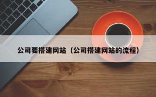 遂宁公司要搭建网站（公司搭建网站的流程）